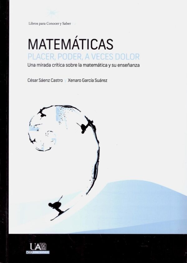 Matemáticas: Placer, Poder, a Veces Dolor. Una Mirada Crítica Sobre la Matemática y su Enseñanza -0