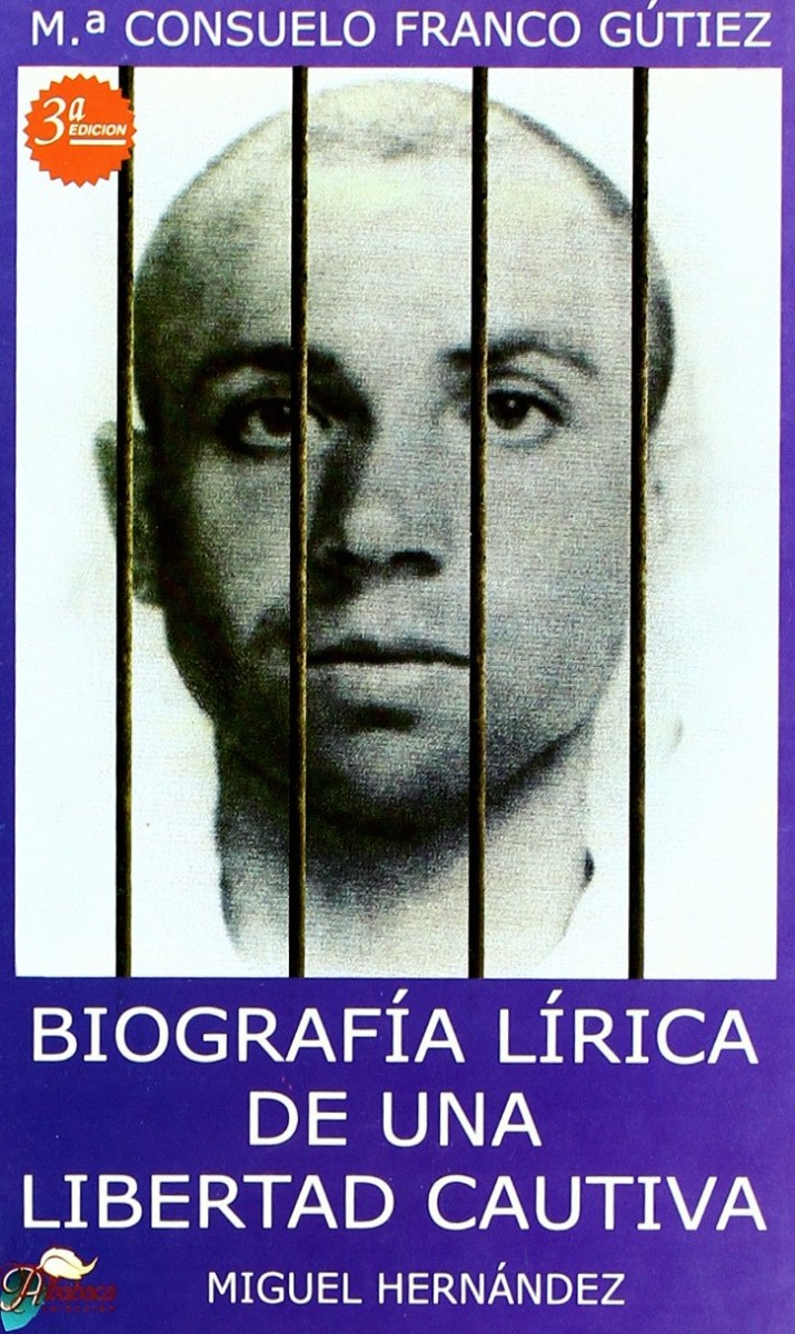 Biografía Lírica de una Libertad Cautiva. Miguel Hernández. Miguel Hernández.-0