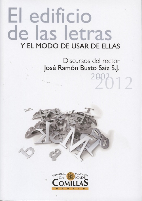 Edificio de las Letras Y el Modo de Usar de Ellas. Discursos del Rector Jose Ramón Busto Sainz S.J. (2002-2012)-0