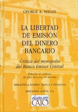 Libertad de Emisión del Dinero Bancario, La. Crítica del Monopolio del Banco Emisor Central.-0
