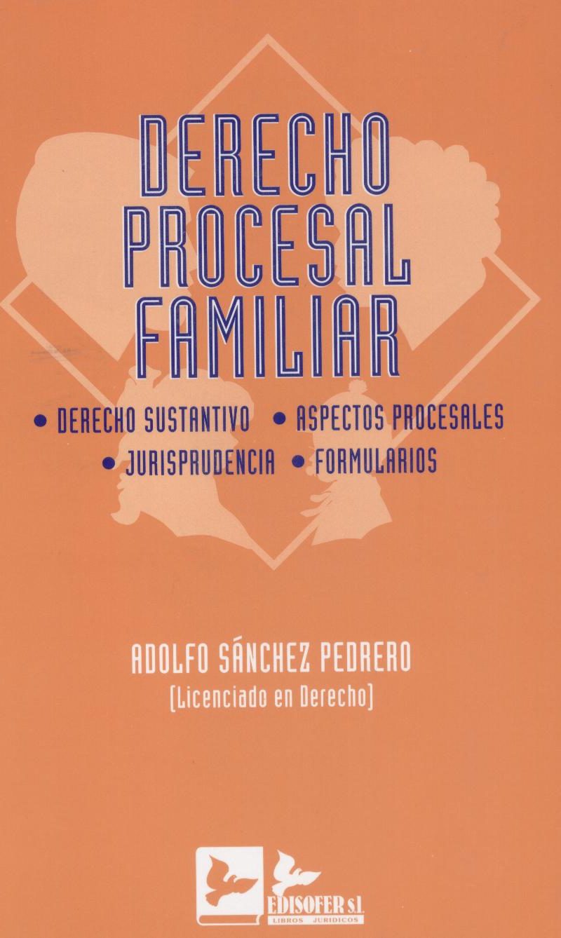 Derecho Procesal Familiar. Derecho Sustantivo. Aspectos Procesales. Jurisprudencia. Formularios.-0