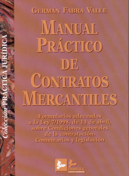 Manual Práctico de Contratos Mercantiles. Formularios adecuados a la Ley 7/98, de 13 de abril, sobre condiciones generales de la contratación. Comentarios y Legislación-0