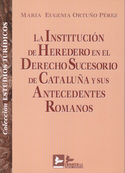 Institución de Heredero en el Derecho Sucesorio de Cataluña y sus Antecedentes Romanos.-0