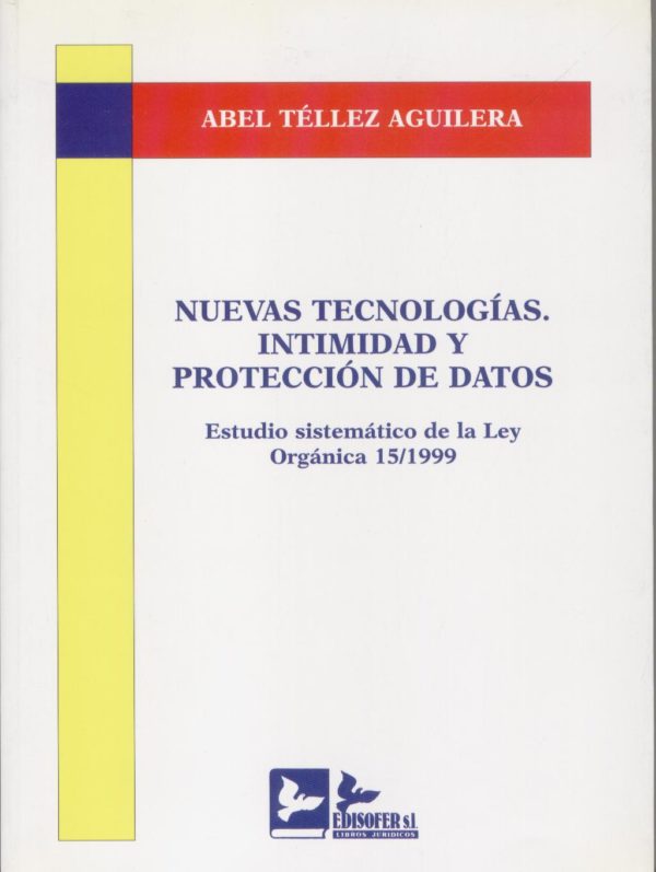 Nuevas Tecnologías. Intimidad y Protección de Datos. Estudio Sistemático de la Ley Orgánica 15/1999-0