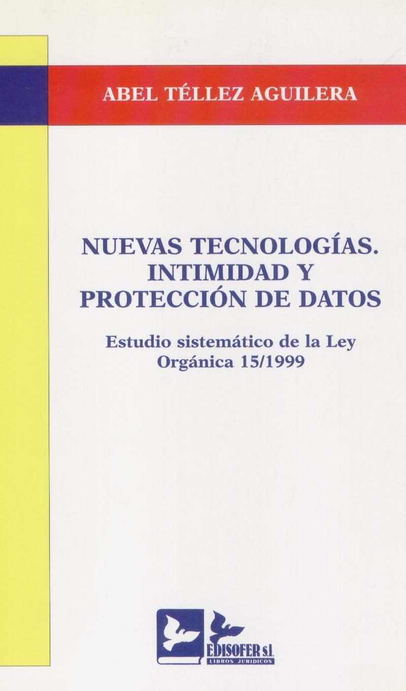 Nuevas Tecnologías. Intimidad y Protección de Datos. Estudio Sistemático de la Ley Orgánica 15/1999-0