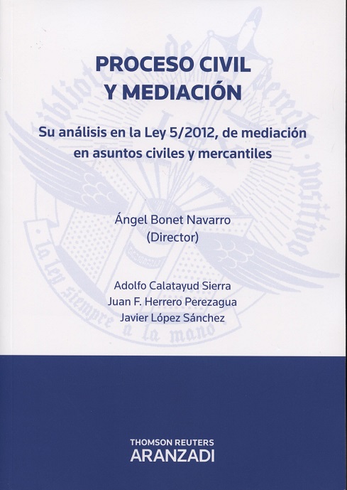 Proceso Civil y Mediación Su Análisis en la Ley 5/2012 de Mediación en Asuntos Civiles y Mercantiles.-0