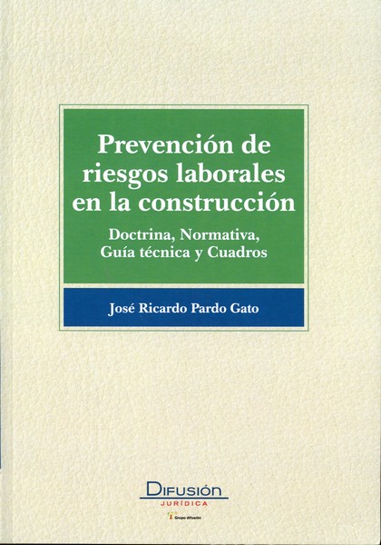Prevención de Riesgos Laborales en la Construcción. Doctrina, Normativa, Guía Técnica y Cuadros.-0