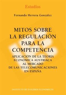 Mitos sobre la Regulación para la Competencia. Aplicación de la Teoría Económica Austriaca al Mercado de las Telecomunicaciones en España-0