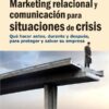 Marketing relacional y comunicación para situaciones de crisis . Qué hacer antes, durante y después, para proteger y salvar su empresa-0