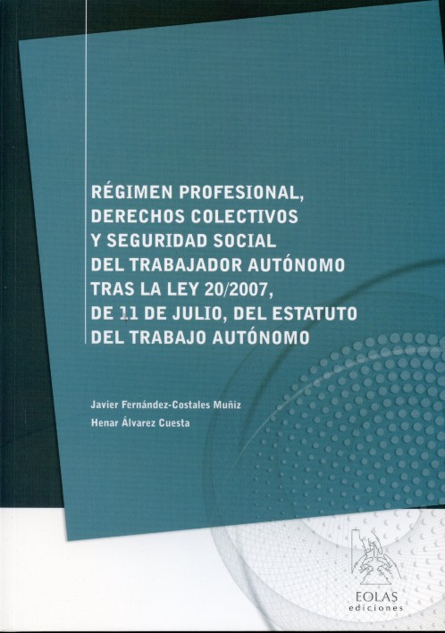Régimen Profesional, Derechos Colectivos y Seguridad Social del Trabajador Autónomo tras la Ley 20/2007, de 11 de Julio, del Estatuto del Trabajo Aut.-0