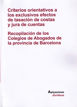 Criterios Orientativos a los Exclusivos Efectos de Tasación de Costas y Jura de Cuentas. Barcelona. Recopilación de los Colegios de Abogados de la Pro-0