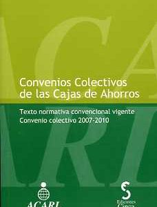 Convenios Colectivos de las Cajas de Ahorros. Texto Normativa Convencional Vigente Convenio Colectivo 2007-2010.-0