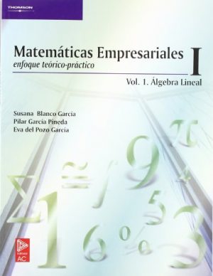 Matemáticas Empresariales I. Enfoque teórico-práctico Volumen 2. Algebra lineal-0