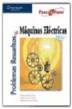 Problemas Resueltos de Máquinas Eléctricas. 2ª Edición. -0