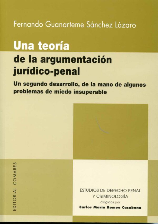 Teoría de la Argumentación Jurídico-Penal, Una. Un Segundo Desarrollo, de la Mano de Algunos Problemas de Miedo Insuperable.-0