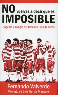 No vuelvas a decir que es imposible. Tragedia y milagro del Granada Club de Fútbol-0