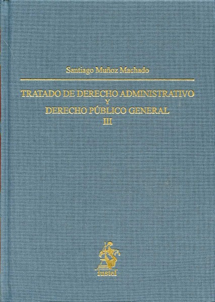 Tratado de Derecho Administrativo. Tomo III. Derecho Público General. La Organización Territorial del Estado . Las Administraciones Públicas-0