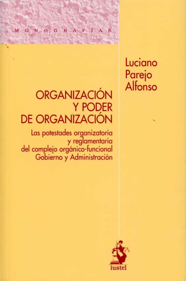 Organización y Poder de Organización. Las Potestades Organizatoria y Reglamentaria del Complejo Orgánico-Funcional Gobierno y Administración.-0