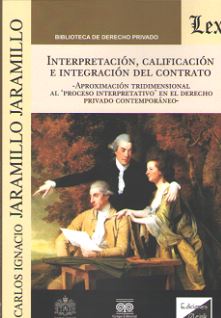 Interpretación, Calificación e Integración del Contrato Aproximación Tridimensional al "Proceso Interpretativo"en el Derecho Privado Contemporáneo
