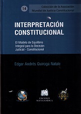 Interpretación Constitucional. El Modelo de Equilibrio Integral Para la Decisión Judicial - Constitucional-0