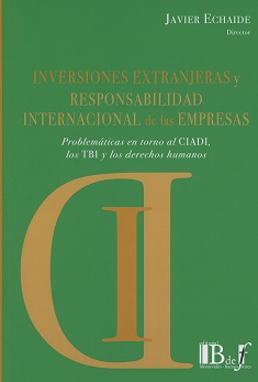 Inversiones Extranjeras y Responsabilidad Internacional de las Empresas. Problemáticas en Torno al CIADI, los TBI y los Derechos Humanos-0