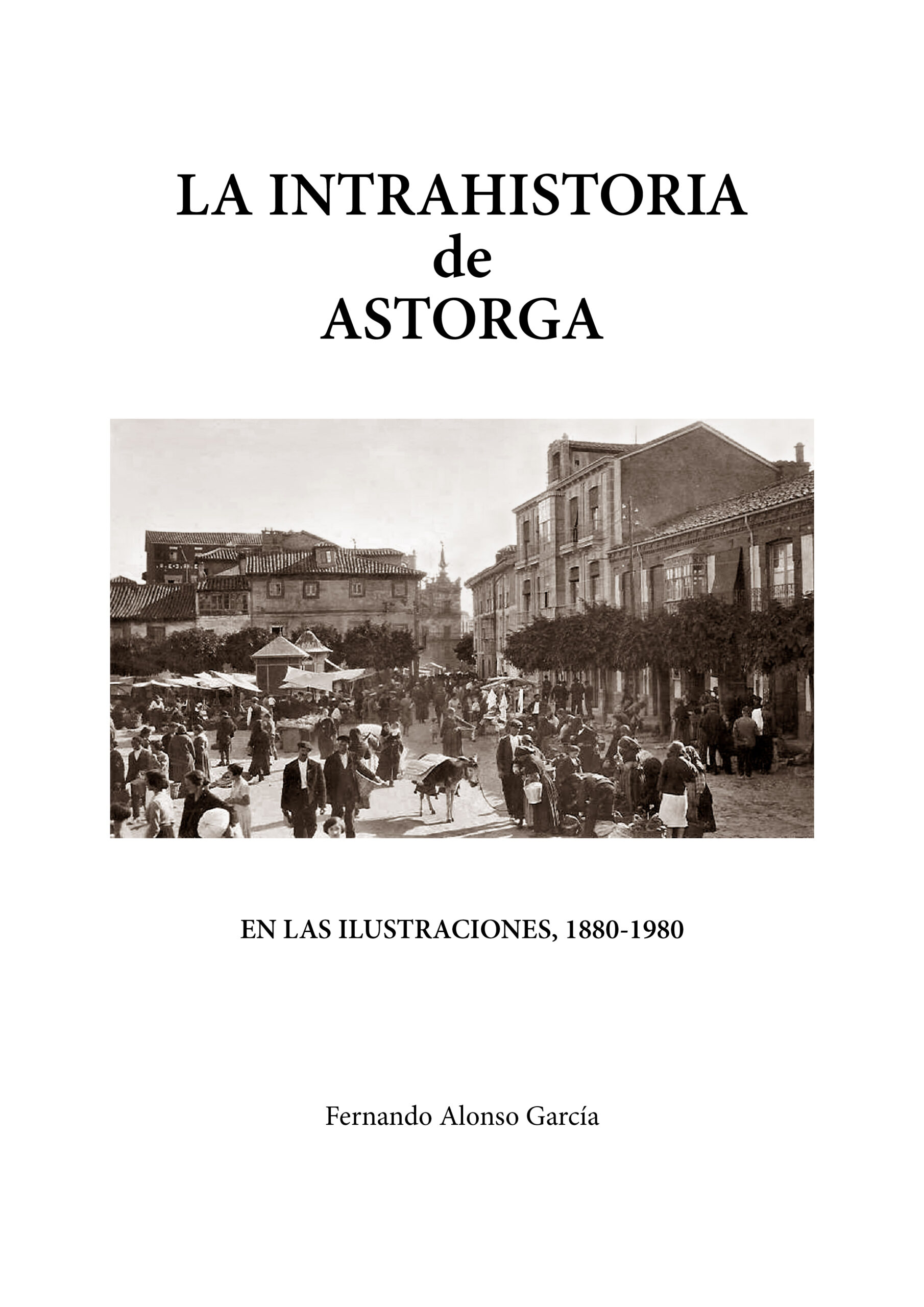 Intrahistoria de Astorga en las Ilustraciones 1880-1980