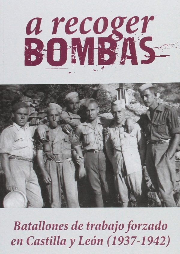 A Recoger Bombas. Batallones de trabajo forzado en Castilla y León (1937-1942)-0