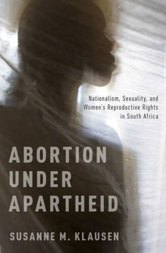 Abortion Under Apartheid. Nationalism, Sexuality, and Women's Reproductive Rights in South Africa-0