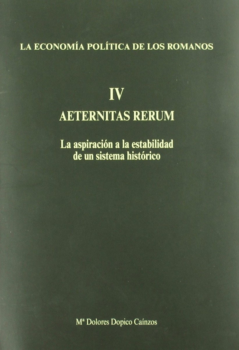 Economía Política de los Romanos, La. IV. Aeternitas Rerum La Aspiración a la Estabilidad de un Sistema Histórico.-0