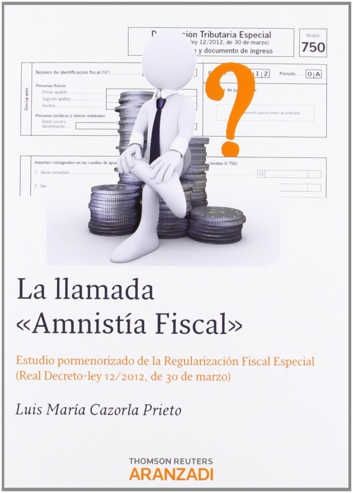 La llamada Amnistía Fiscal. Estudio Pormenorizado de la Regulación Fiscal Especial (Real Decreto- Ley 12/2012, de 30 de Marzo-0