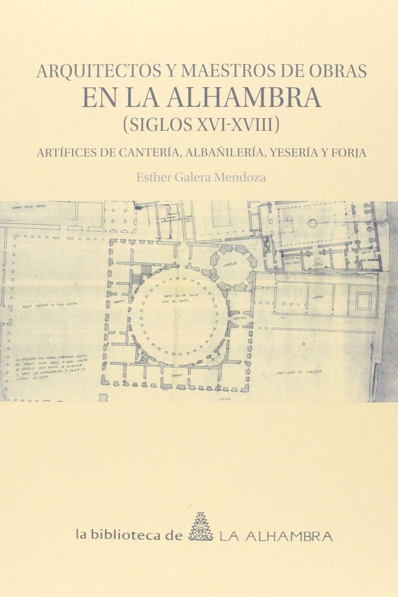 Arquitectos y Maestros de Obra en la Alhambra (S. XVI-XVIII). Artífices de Cantería, Albañilería, Yesería y Forja-0