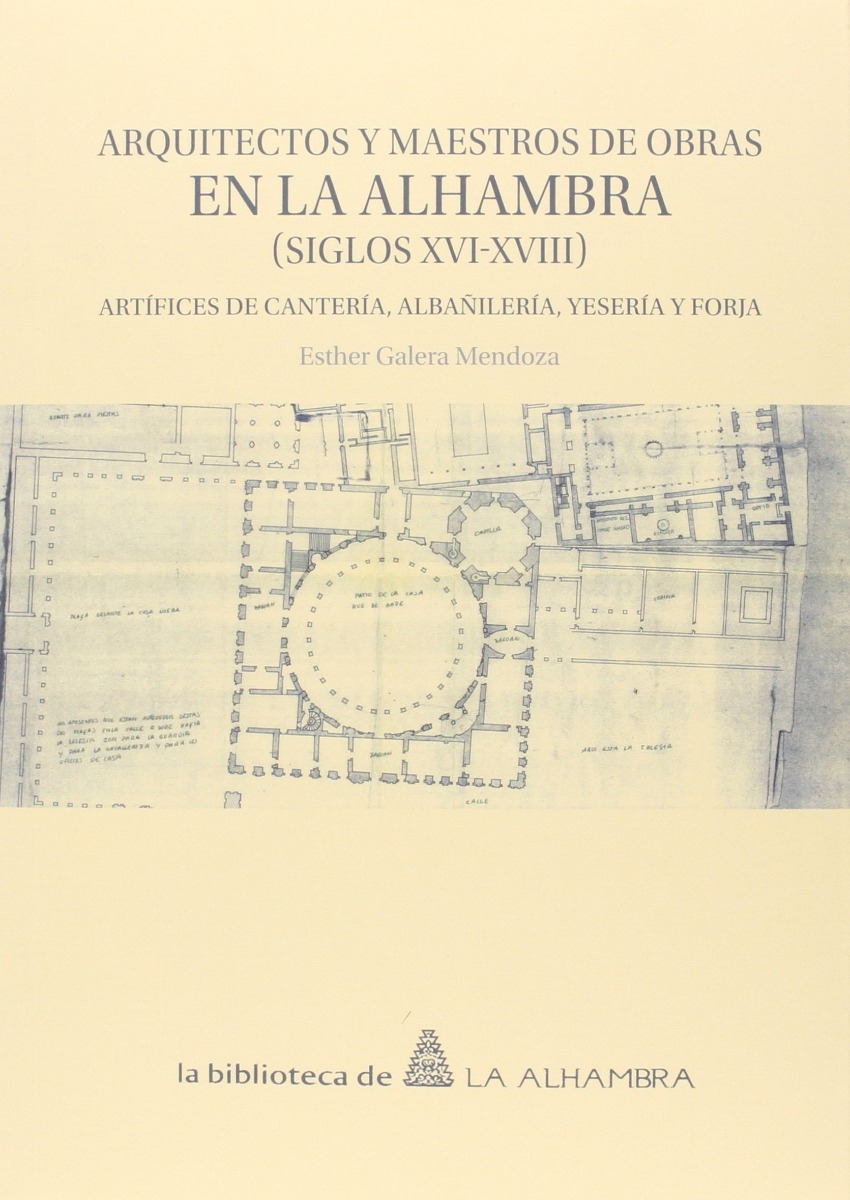 Arquitectos y Maestros de Obra en la Alhambra (S. XVI-XVIII). Artífices de Cantería, Albañilería, Yesería y Forja-0