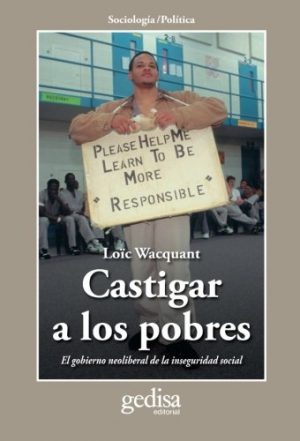 Castigar a los Pobres. El Gobierno Neoliberal de la Inseguridad Social-0