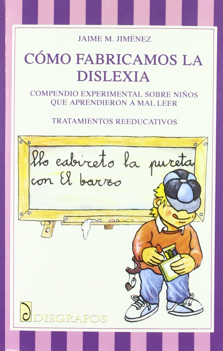 Cómo Fabricamos la Dislexia. Compendio Experimental sobre Niños que Aprendieron a Mal Leer. Tratamientos Reeducativos-0