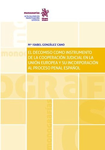 Decomiso como Instrumento de la Cooperación Judicial en la Unión Europea y su Incorporación al Proceso Penal Español-0