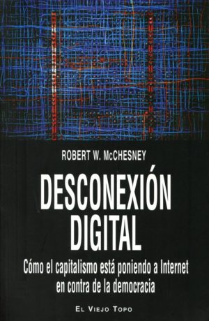 Desconexión Digital. Cómo el Capitalismo está Poniendo a Internet en Contra de la Democracia-0