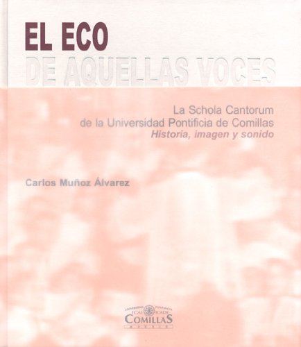 Eco de Aquellas Voces. La Schola Cantorum de la Universidad Pontificia de Comillas. Historia, Imagen y Sonido-0