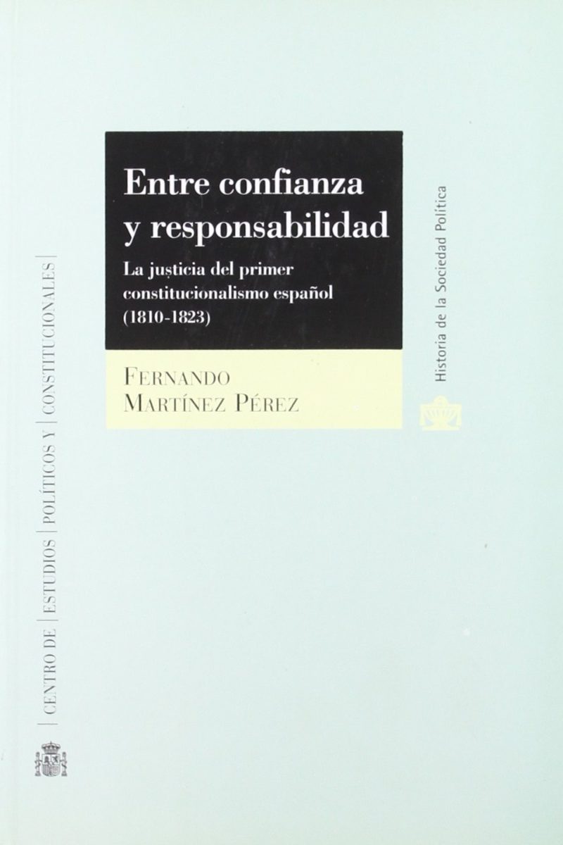 Entre Confianza y Responsabilidad. Justicia del Primer Constitucionalismo Español 1810-1823.-0