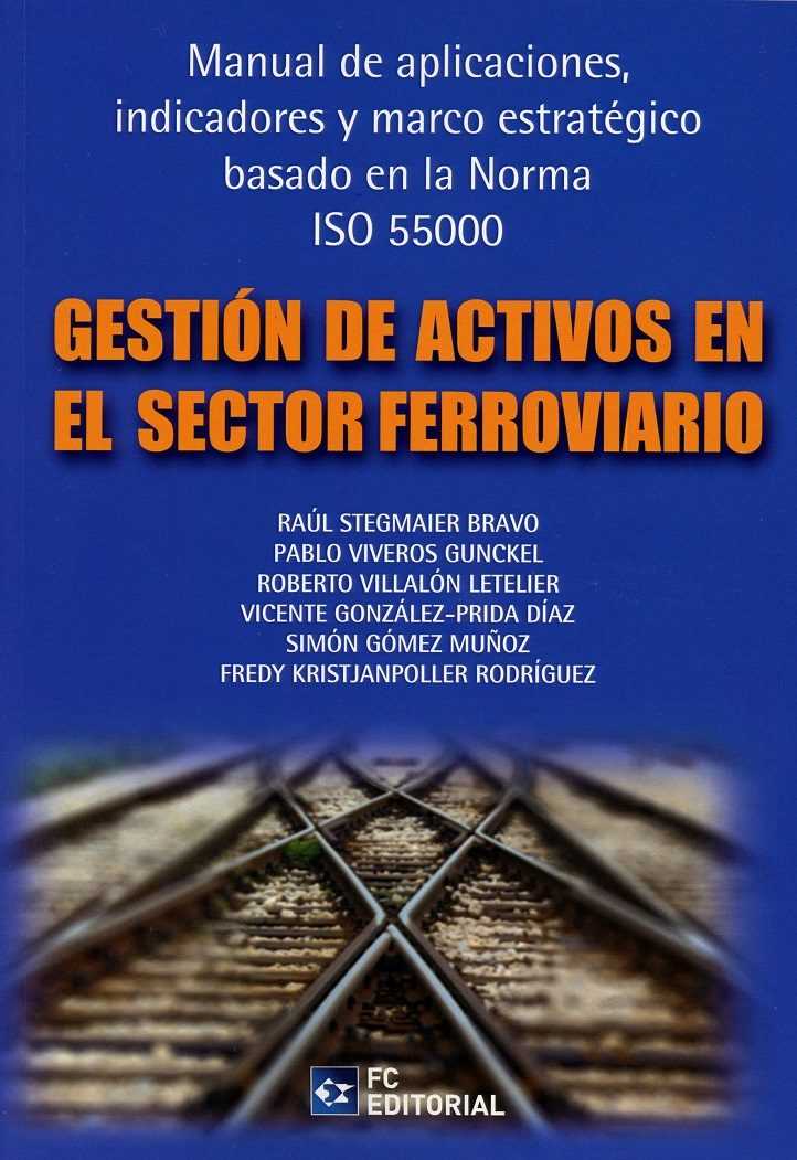 Gestión de Activos en el Sector Ferroviario Manual de Aplicaciones, Indicadores y Marco Estratégico Basado en la Norma ISO 55000-0