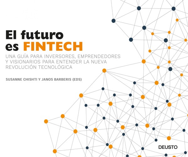 El futuro es Fintech. Una guía para inversores, emprendedores y visionarios para entender la nueva revolución te-0