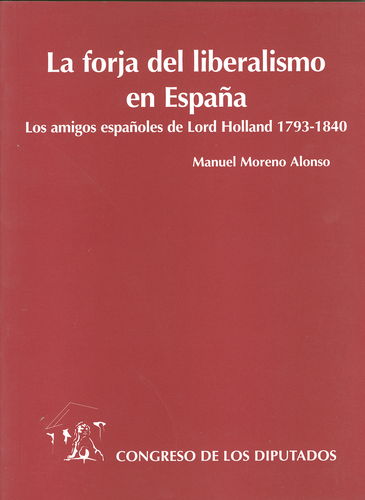 Forja del Liberalismo en España. ( Los amigos españoles de Lord Holland 1793-1840. -0