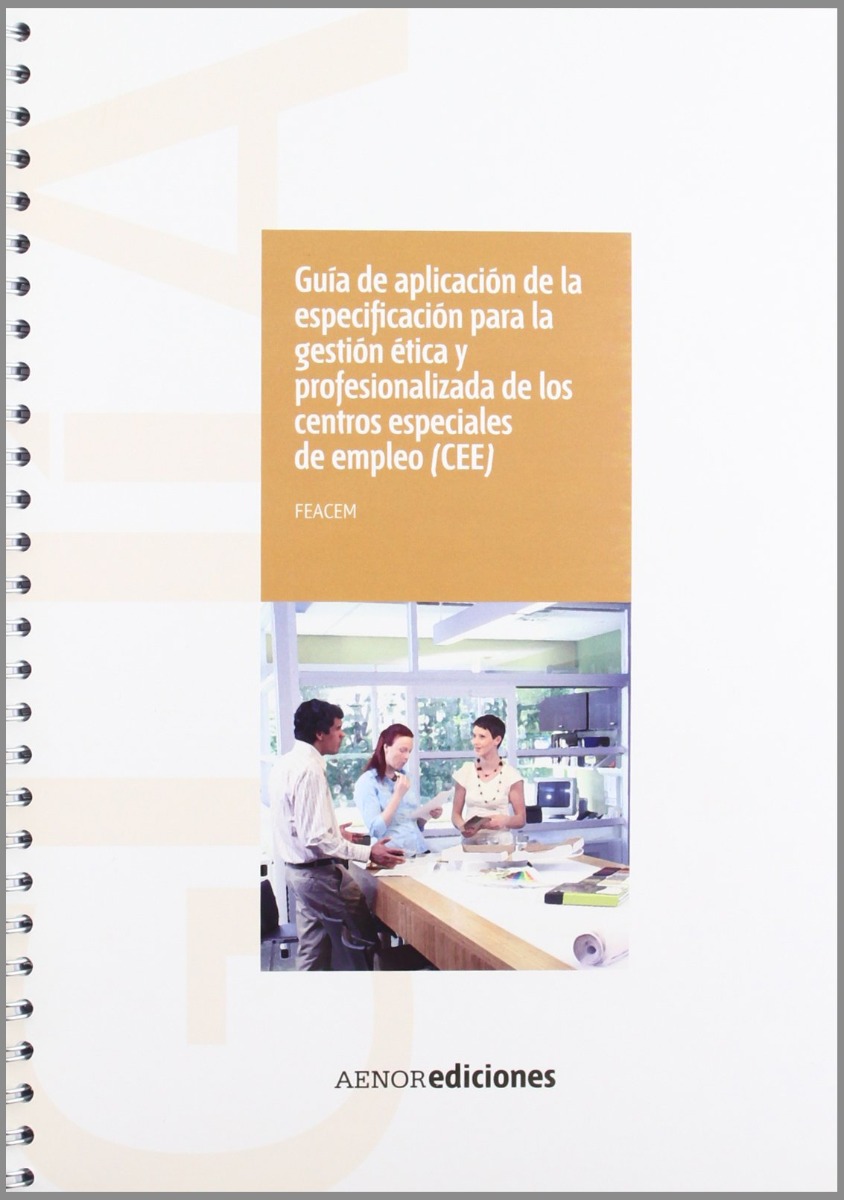 Guía de Aplicación de la Especificación para la Gestión Etica y Profesionalizada de los Centros Especiales de Empleo (CEE) (Incluye CD-ROM)-0