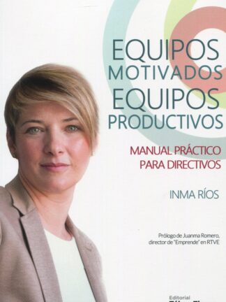 Equipos motivados. Equipos productivos. Manual práctico para directivos