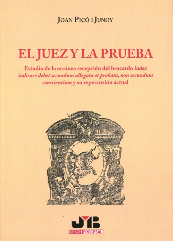 Juez y la Prueba. Estudio de la Errónea Recepción del Brocardo Iudex Iudicare Secundum Allegata et Probata, non...-0