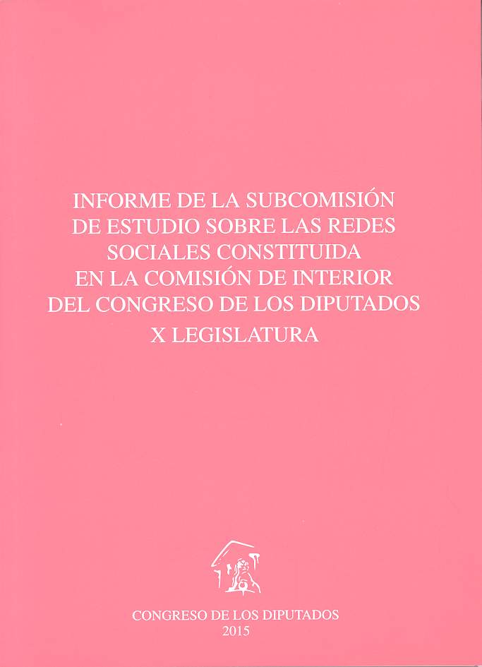 Informe de la Subcomisión de Estudio sobre las Redes Sociales Constituída en la Comisión de Interior del Congreso de los Diputados X Legis-0