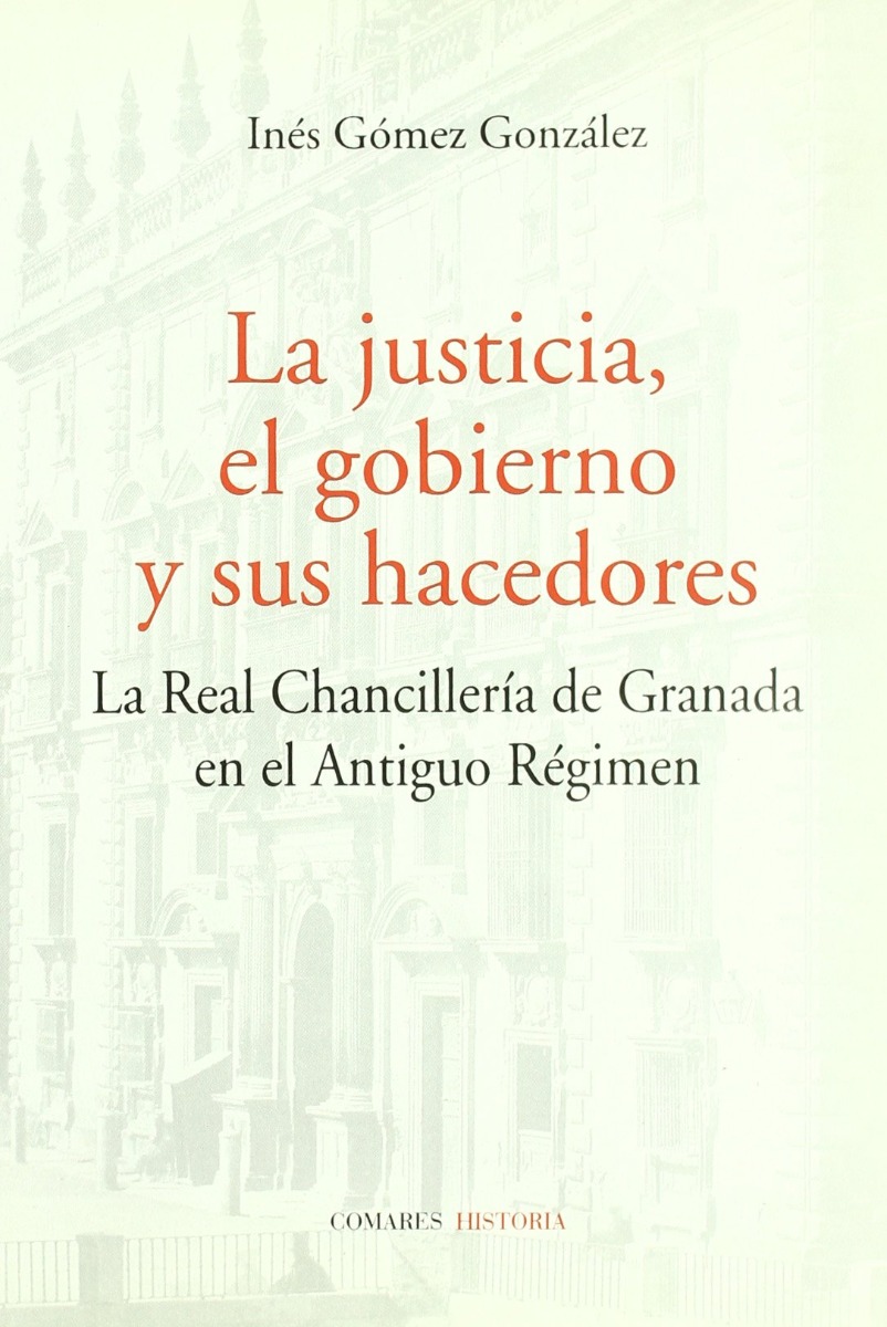 Justicia, el Gobierno y sus Hacedores: La Real Chancilleria de Granada en el Antiguo Régimen.-0