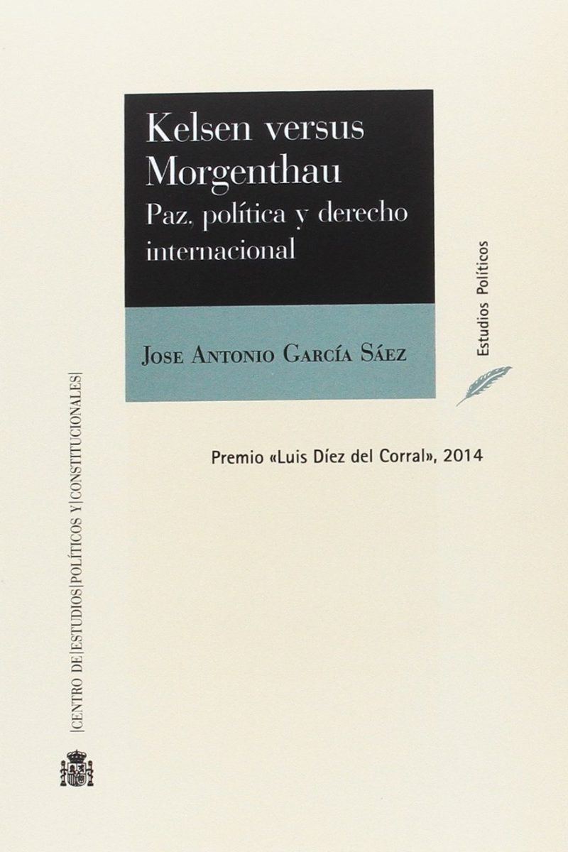 Kelsen Versus Morgenthau. Paz, Política y Derecho Internacional. Premio Luis Diez del Corral 2014-0