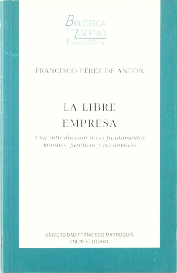 La Libre Empresa. Una Introducción a sus Fundamentos Morales, Jurídicos y Económicos-0