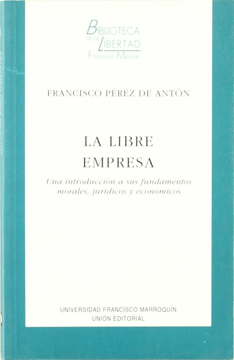 La Libre Empresa. Una Introducción a sus Fundamentos Morales, Jurídicos y Económicos-0