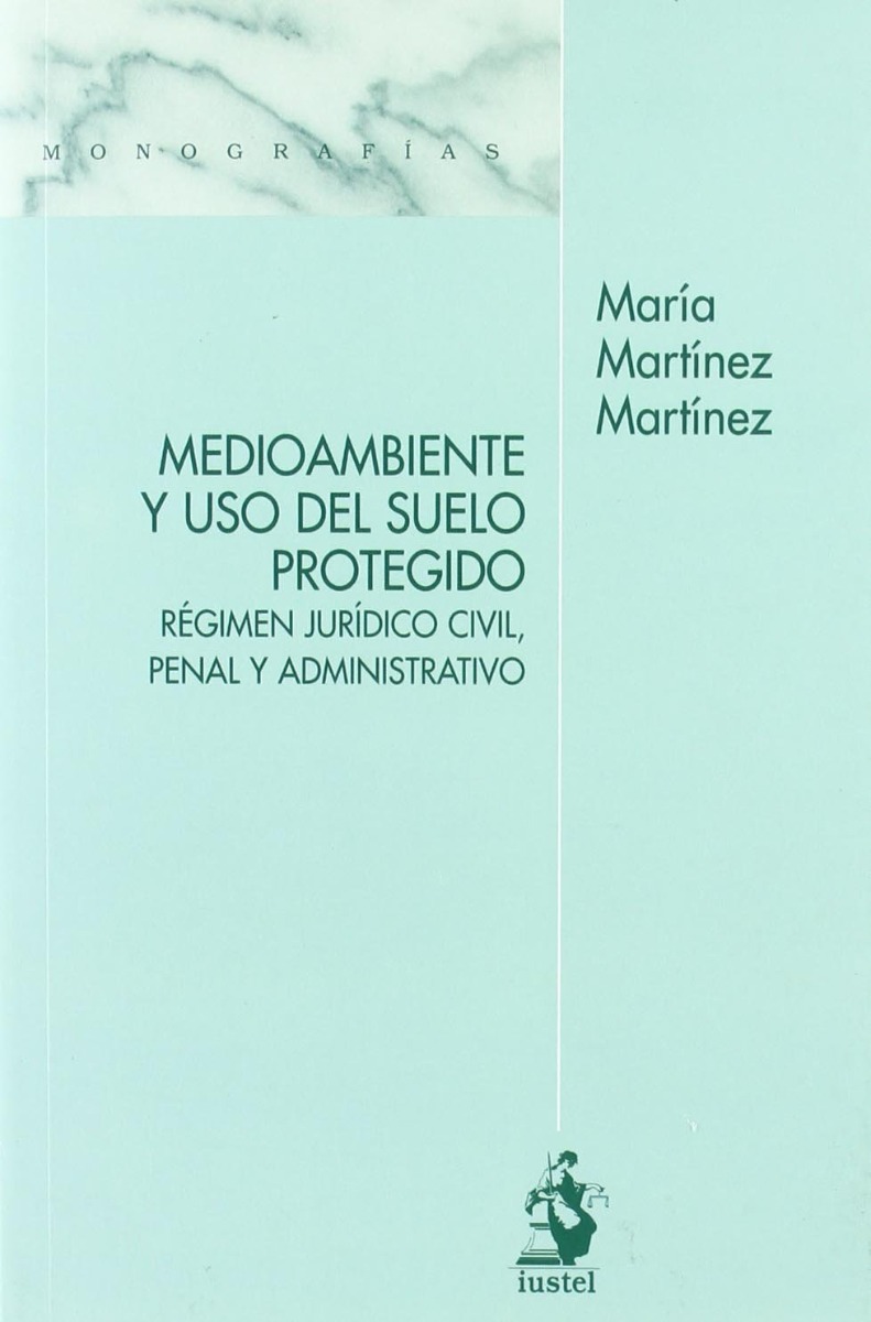 Medioambiente y Uso del Suelo Protegido. Régimen Jurídico Civil, Penal y Administrativo-0